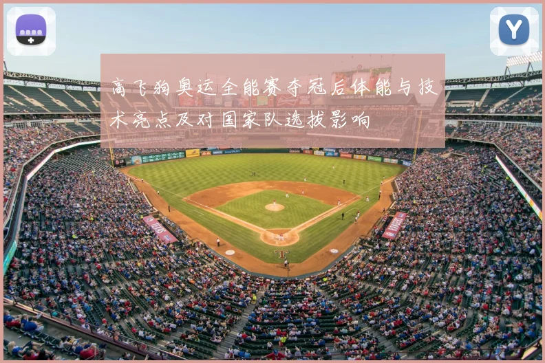 高飞狗奥运全能赛夺冠后体能与技术亮点及对国家队选拔影响
