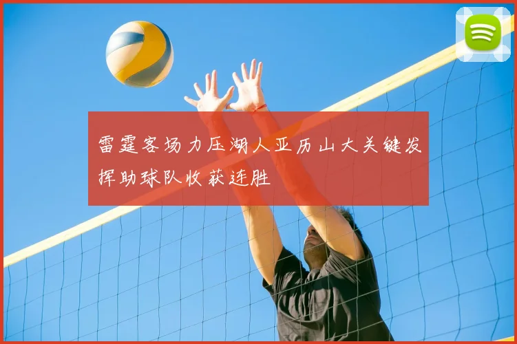 雷霆客场力压湖人亚历山大关键发挥助球队收获连胜