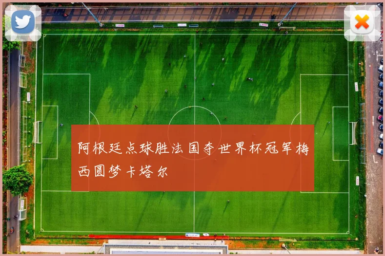 阿根廷点球胜法国夺世界杯冠军梅西圆梦卡塔尔