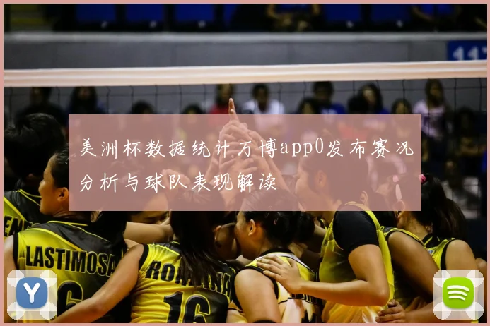 美洲杯数据统计万博app0发布赛况分析与球队表现解读