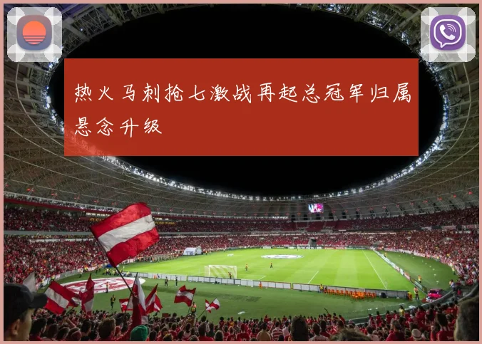 热火马刺抢七激战再起总冠军归属悬念升级