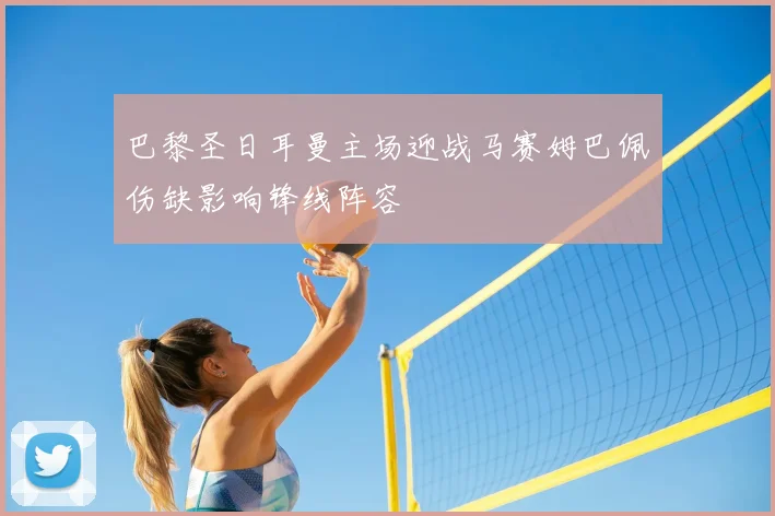 巴黎圣日耳曼主场迎战马赛姆巴佩伤缺影响锋线阵容