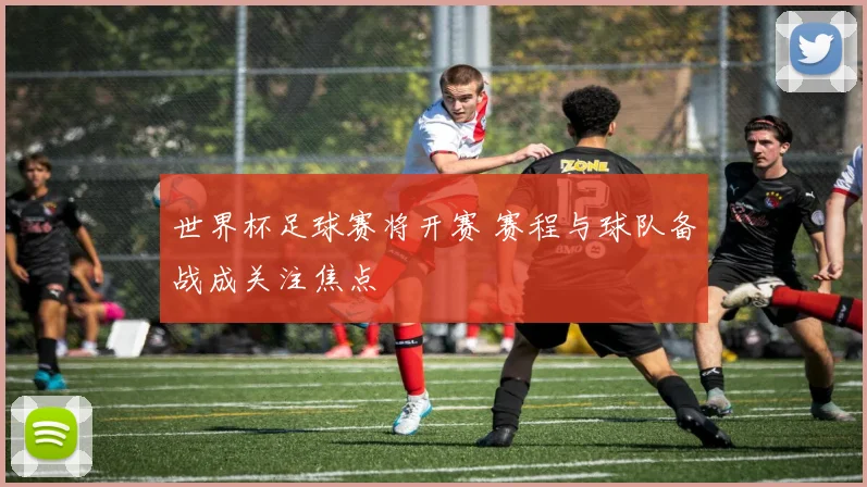 世界杯足球赛将开赛 赛程与球队备战成关注焦点